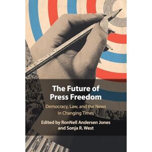 The Future of Press Freedom: Democracy, Law, and the News in Changing Times The Future of Press Freedom: Democracy, Law, and the News in Changing Times