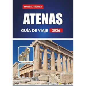 THERRIEN, BRYANT A. ATENAS GUÍA DE VIAJE 2026: El manual completo de Insider sobre sitios antiguos, secretos locales, recorridos gastronómicos, mapas y planificación ... para unas vacaciones inolvidables en Grecia. THERRIEN, BRYANT A. ATENAS GUÍA DE VIAJE 2026: El manual completo de Insider sobre sitios antiguos, secretos locales, recorridos gastronómicos, mapas y planificación ... para unas vacaciones inolvidables en Grecia.