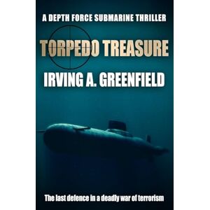 Greenfield, Irving A Torpedo Treasure: The last defence in a deadly war against terrorism: 14 (Depth Force Submarine Thrillers) Greenfield, Irving A Torpedo Treasure: The last defence in a deadly war against terrorism: 14 (Depth Force Submarine Thrillers)