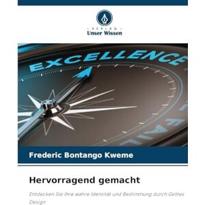 Bontango Kweme, Frederic Hervorragend gemacht: Entdecken Sie Ihre wahre Identität und Bestimmung durch Gottes Design Bontango Kweme, Frederic Hervorragend gemacht: Entdecken Sie Ihre wahre Identität und Bestimmung durch Gottes Design