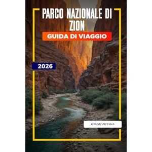 PITTMAN, ROBERT PARCO NAZIONALE DI ZION Guida di viaggio 2026: Avventure in famiglia, slot canyon e incontri con la fauna selvatica nello Zion Canyon e nei canyon di Kolob PITTMAN, ROBERT PARCO NAZIONALE DI ZION Guida di viaggio 2026: Avventure in famiglia, slot canyon e incontri con la fauna selvatica nello Zion Canyon e nei canyon di Kolob