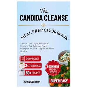 DILLON RDN, JOHN The Candida Cleanse Meal Prep Cookbook: Simple Low Sugar Recipes to Restore Gut Balance, Fight Overgrowth, and Support Immune Health DILLON RDN, JOHN The Candida Cleanse Meal Prep Cookbook: Simple Low Sugar Recipes to Restore Gut Balance, Fight Overgrowth, and Support Immune Health