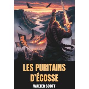 Scott Les Puritains d’Écosse (Annoté): Édition intégrale avec biographie de l’auteur Scott Les Puritains d’Écosse (Annoté): Édition intégrale avec biographie de l’auteur