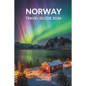 Ely, Lillian D. NORWAY TRAVEL GUIDE 2026: Your Essential Companion to Scenic Wonders and Arctic Adventures in Scandinavia Ely, Lillian D. NORWAY TRAVEL GUIDE 2026: Your Essential Companion to Scenic Wonders and Arctic Adventures in Scandinavia