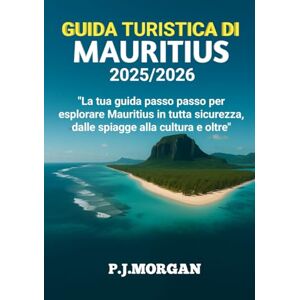 Morgan, P.J GUIDA TURISTICA DI MAURITIUS 2025/2026: La tua guida passo passo per esplorare Mauritius in tutta sicurezza, dalle spiagge alla cultura e oltre Morgan, P.J GUIDA TURISTICA DI MAURITIUS 2025/2026: La tua guida passo passo per esplorare Mauritius in tutta sicurezza, dalle spiagge alla cultura e oltre