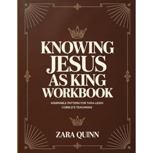 Quinn, Zara Knowing Jesus As King Workbook: Admirable Pattern Foe Tara-Leigh Cobble’s Teachings Quinn, Zara Knowing Jesus As King Workbook: Admirable Pattern Foe Tara-Leigh Cobble’s Teachings