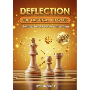 M, Natarajan Chess Tactics: Deflection Mastery 500 Puzzles to Disrupt Your Opponent's Defense: Learn to Break Through Defensive Barriers Systematic Training ... – Complete 10-Book Training Series) M, Natarajan Chess Tactics: Deflection Mastery 500 Puzzles to Disrupt Your Opponent's Defense: Learn to Break Through Defensive Barriers Systematic Training ... – Complete 10-Book Training Series)
