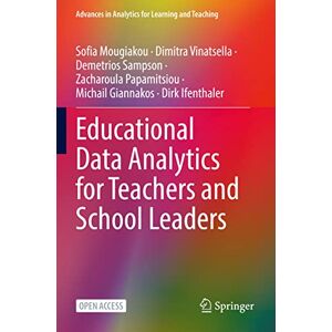 Mougiakou, Sofia Educational Data Analytics for Teachers and School Leaders (Advances in Analytics for Learning and Teaching) Mougiakou, Sofia Educational Data Analytics for Teachers and School Leaders (Advances in Analytics for Learning and Teaching)
