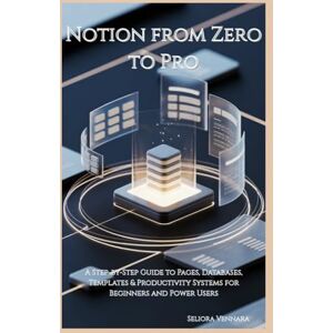 Vennara, Seliora Notion from Zero to Pro: A Step-by-Step Guide to Pages, Databases, Templates & Productivity Systems for Beginners and Power Users Vennara, Seliora Notion from Zero to Pro: A Step-by-Step Guide to Pages, Databases, Templates & Productivity Systems for Beginners and Power Users