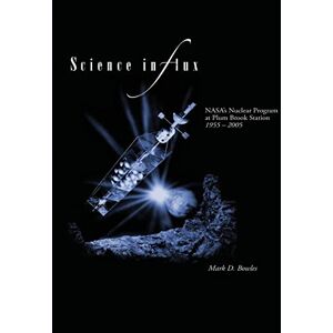 Administration, National Aeronautics and Space Science in Flux: NASA's Nuclear Program at Plum Brook Station, 1955 2005 Administration, National Aeronautics and Space Science in Flux: NASA's Nuclear Program at Plum Brook Station, 1955 2005