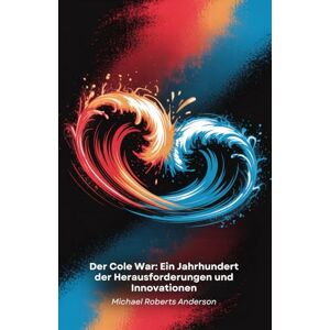 Roberts Der Cole War: Ein Jahrhundert der Herausforderungen und Innovationen: Zwei Getränkegiganten in einem Wettbewerb, der das Marketing revolutionierte und die globale Kultur prägte Roberts Der Cole War: Ein Jahrhundert der Herausforderungen und Innovationen: Zwei Getränkegiganten in einem Wettbewerb, der das Marketing revolutionierte und die globale Kultur prägte