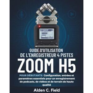 Alden C. Guide d'utilisation de l'enregistreur 4 pistes Zoom H5 pour débutants: Configuration, entrées et paramètres essentiels pour un enregistrement de podcasts, de vidéos et de terrain de haute qualité Alden C. Guide d'utilisation de l'enregistreur 4 pistes Zoom H5 pour débutants: Configuration, entrées et paramètres essentiels pour un enregistrement de podcasts, de vidéos et de terrain de haute qualité