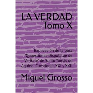 Grosso, Miguel LA VERDAD Tomo X: Explicación de la obra "Quaestiones Disputatae de Veritate" de Santo Tomás de Aquino: Cuestiones XXI y XXII: 10 (La Sabiduría Tomista: Reflexiones sobre la Verdad) Grosso, Miguel LA VERDAD Tomo X: Explicación de la obra "Quaestiones Disputatae de Veritate" de Santo Tomás de Aquino: Cuestiones XXI y XXII: 10 (La Sabiduría Tomista: Reflexiones sobre la Verdad)