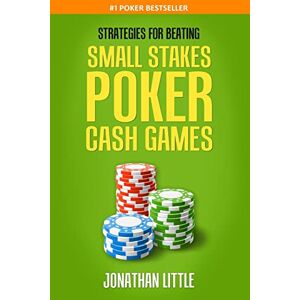 Little, Jonathan Strategies for Beating Small Stakes Poker Cash Games Little, Jonathan Strategies for Beating Small Stakes Poker Cash Games
