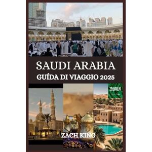 KING, ZACH SAUDI ARABIA GUÍDA DI VIAGGIO 2025: "Dove le sabbie antiche incontrano il futuro": scoprire l'anima dell'Arabia Saudita, un viaggio alla volta (Scoperte nel Mondo Arabo) KING, ZACH SAUDI ARABIA GUÍDA DI VIAGGIO 2025: "Dove le sabbie antiche incontrano il futuro": scoprire l'anima dell'Arabia Saudita, un viaggio alla volta (Scoperte nel Mondo Arabo)