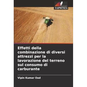 Oad, Vipin Kumar Effetti della combinazione di diversi attrezzi per la lavorazione del terreno sul consumo di carburante Oad, Vipin Kumar Effetti della combinazione di diversi attrezzi per la lavorazione del terreno sul consumo di carburante