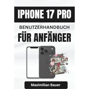Bauer, Maximilian IPHONE 17 PRO BENUTZERHANDBUCH FÜR ANFÄNGER: Wichtige Tipps und clevere Techniken, um das volle Potenzial Ihres Geräts sicher auszuschöpfen (iPhone 17 ... Kameranutzer und Senioren aller Modelle) Bauer, Maximilian IPHONE 17 PRO BENUTZERHANDBUCH FÜR ANFÄNGER: Wichtige Tipps und clevere Techniken, um das volle Potenzial Ihres Geräts sicher auszuschöpfen (iPhone 17 ... Kameranutzer und Senioren aller Modelle)