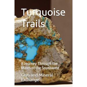 Exchange, Gem and Mineral Turquoise Trails: A Journey Through the Mines of the Southwest Exchange, Gem and Mineral Turquoise Trails: A Journey Through the Mines of the Southwest