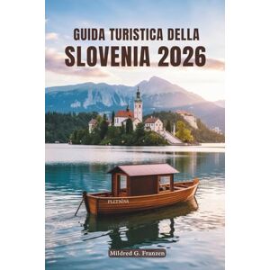 Franzen, Mildred G. GUIDA TURISTICA DELLA SLOVENIA 2026: Un viaggio tra meraviglie naturali, cultura e fascino Franzen, Mildred G. GUIDA TURISTICA DELLA SLOVENIA 2026: Un viaggio tra meraviglie naturali, cultura e fascino