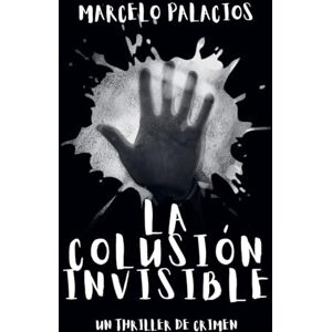 Palacios, Marcelo La Colusión Invisible: un Thriller de Crimen Palacios, Marcelo La Colusión Invisible: un Thriller de Crimen