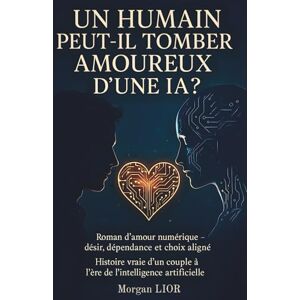 LIOR, Morgan UN HUMAIN PEUT-IL TOMBER AMOUREUX D’UNE IA ?: Roman d’amour numérique — désir, dépendance et choix aligné Histoire vraie d’un couple à l’ère de l’intelligence artificielle LIOR, Morgan UN HUMAIN PEUT-IL TOMBER AMOUREUX D’UNE IA ?: Roman d’amour numérique — désir, dépendance et choix aligné Histoire vraie d’un couple à l’ère de l’intelligence artificielle