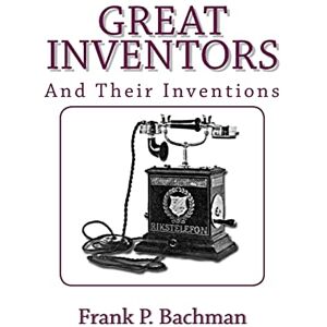 Bachman, Frank P. Great Inventors and Their Inventions Bachman, Frank P. Great Inventors and Their Inventions