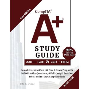 Donald, John G. CompTIA A+ STUDY GUIDE 220 – 1201 & 220 1202: 2025 2026: Complete review Core 1 & Core 2 Exam Prep with 1450 Practice Questions, 8 Full-Length Practice Tests, and In-Depth Explanations Donald, John G. CompTIA A+ STUDY GUIDE 220 – 1201 & 220 1202: 2025 2026: Complete review Core 1 & Core 2 Exam Prep with 1450 Practice Questions, 8 Full-Length Practice Tests, and In-Depth Explanations