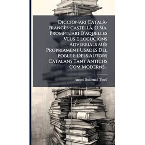 Diccionari Català -francès-castellÃ, O SÃ-a, Promptuari D'aquelles Veus E Locucions Adverbials MÃ(c)s Propriament Usades Del Poble E Dels Autors Catalans Tant Antichs Com Moderns... Diccionari Català -francès-castellÃ, O SÃ-a, Promptuari D'aquelles Veus E Locucions Adverbials MÃ(c)s Propriament Usades Del Poble E Dels Autors Catalans Tant Antichs Com Moderns...