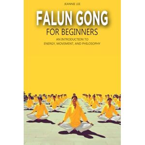Lee Falun Gong for Beginners: An Introduction to Energy, Movement, and Philosophy Lee Falun Gong for Beginners: An Introduction to Energy, Movement, and Philosophy