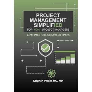 Parker, L. Stephen Project Management Simplified for Non-Project Managers: Clear steps. Real examples. No jargon. Parker, L. Stephen Project Management Simplified for Non-Project Managers: Clear steps. Real examples. No jargon.