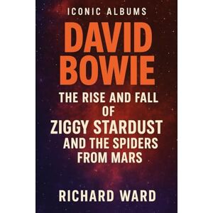 Ward, Richard Iconic Albums David Bowie The Rise and Fall of Ziggy Stardust and the Spiders from Mars Ward, Richard Iconic Albums David Bowie The Rise and Fall of Ziggy Stardust and the Spiders from Mars