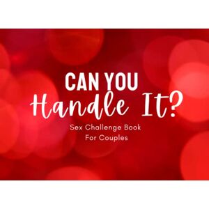 Publisher, Naughty Lovers Valentine Can You Handle It? Sex Challenge Book For Couples: Naughty Sex Games: Ignite Your Sex Life With Kinky Coupons Great For Valentines Adult Gifts, Anniversary,Birthday, Christmas And More Publisher, Naughty Lovers Valentine Can You Handle It? Sex Challenge Book For Couples: Naughty Sex Games: Ignite Your Sex Life With Kinky Coupons Great For Valentines Adult Gifts, Anniversary,Birthday, Christmas And More