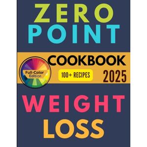 Morton, Diana The Zero Point Weight Loss Cookbook for Beginners: Effortless Weight Loss Made Simple with Delicious, No-Stress Recipes & a 30-Day Meal Plan to Help You Shed Pounds Without Counting Calories Morton, Diana The Zero Point Weight Loss Cookbook for Beginners: Effortless Weight Loss Made Simple with Delicious, No-Stress Recipes & a 30-Day Meal Plan to Help You Shed Pounds Without Counting Calories