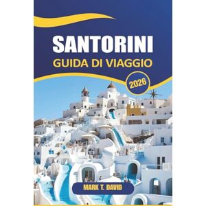 DAVID, MARK T. Santorini Guida Di Viaggio 2026: Scopri tramonti mozzafiato, vulcani unici, resort di lusso e storia antica sull'iconica isola della Grecia DAVID, MARK T. Santorini Guida Di Viaggio 2026: Scopri tramonti mozzafiato, vulcani unici, resort di lusso e storia antica sull'iconica isola della Grecia