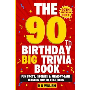 William, B N The 90th Birthday Big Trivia Book (90th Birthday Gift) Fun Facts. Stories & Memory-Lane Teasers for 90 Year Old Birthday Present: Large Print Text William, B N The 90th Birthday Big Trivia Book (90th Birthday Gift) Fun Facts. Stories & Memory-Lane Teasers for 90 Year Old Birthday Present: Large Print Text