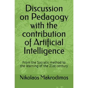 Makrodimos, Nikolaos Discussion on Pedagogy with the contribution of Artificial Intelligence: From the Socratic method to the learning of the 21st century Makrodimos, Nikolaos Discussion on Pedagogy with the contribution of Artificial Intelligence: From the Socratic method to the learning of the 21st century