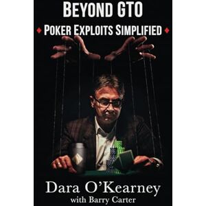 O'Kearney, Dara Beyond GTO: Poker Exploits Simplified (The Poker Solved Series) O'Kearney, Dara Beyond GTO: Poker Exploits Simplified (The Poker Solved Series)