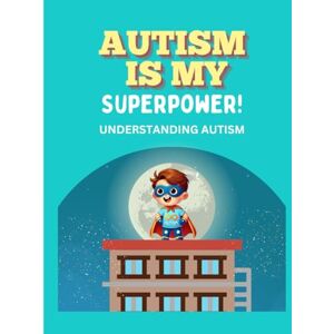 Klinger BCBA, Sarah Autism Is My Superpower: A Book To Teach Children About Their Autism Diagnosis: Understanding Autism Klinger BCBA, Sarah Autism Is My Superpower: A Book To Teach Children About Their Autism Diagnosis: Understanding Autism