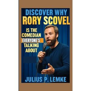 P. Lemke, Julius DISCOVER WHY RORY SCOVEL IS THE COMEDIAN EVERYONE’S TALKING ABOUT (An Unauthorised Biography) P. Lemke, Julius DISCOVER WHY RORY SCOVEL IS THE COMEDIAN EVERYONE’S TALKING ABOUT (An Unauthorised Biography)