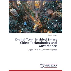 YAZICI, Casim Digital Twin-Enabled Smart Cities: Technologies and Governance: Digital Twins for Urban Intelligence YAZICI, Casim Digital Twin-Enabled Smart Cities: Technologies and Governance: Digital Twins for Urban Intelligence