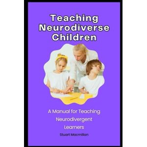 Macmillan, Mr Stuart Teaching Neurodiverse Children: A Manual for Teaching Neurodivergent Learners Macmillan, Mr Stuart Teaching Neurodiverse Children: A Manual for Teaching Neurodivergent Learners