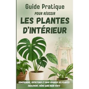 Koyi, Karl Guide pratique pour réussir les plantes d'intérieur: Pour comprendre, entretenir et faire grandir ses plantes facilement, même sans main verte. Koyi, Karl Guide pratique pour réussir les plantes d'intérieur: Pour comprendre, entretenir et faire grandir ses plantes facilement, même sans main verte.