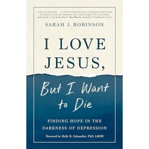 Robinson I Love Jesus, But I Want to Die: Finding Hope in the Darkness of Depression: Moving from Surviving to Thriving When you Can't Go On Robinson I Love Jesus, But I Want to Die: Finding Hope in the Darkness of Depression: Moving from Surviving to Thriving When you Can't Go On