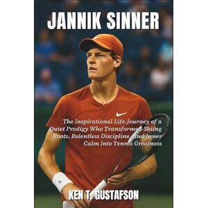 T. Gustafson, Ken Jannik Sinner Biography: The Inspirational Life Journey of a Quiet Prodigy Who Transformed Skiing Roots, Relentless Discipline, and Inner Calm Into Tennis Greatness T. Gustafson, Ken Jannik Sinner Biography: The Inspirational Life Journey of a Quiet Prodigy Who Transformed Skiing Roots, Relentless Discipline, and Inner Calm Into Tennis Greatness