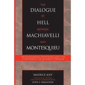 Joly, Maurice The Dialogue in Hell between Machiavelli and Montesquieu: Humanitarian Despotism And The Conditions Of Modern Tyranny (Applications Of Political Theory) Joly, Maurice The Dialogue in Hell between Machiavelli and Montesquieu: Humanitarian Despotism And The Conditions Of Modern Tyranny (Applications Of Political Theory)