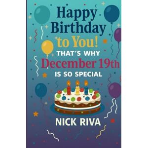 Riva, Nick Happy birthday to you! That’s why December 19th is so special: A delightful celebration of history, culture, stars, and personal meaning behind your special day Riva, Nick Happy birthday to you! That’s why December 19th is so special: A delightful celebration of history, culture, stars, and personal meaning behind your special day