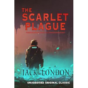 LONDON, JACK THE SCARLET PLAGUE: UNABRIDGED ORIGINAL CLASSIC LONDON, JACK THE SCARLET PLAGUE: UNABRIDGED ORIGINAL CLASSIC