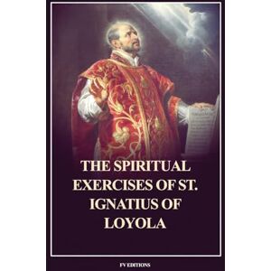 Of Loyola, Saint Ignatius The Spiritual Exercises of St. Ignatius of Loyola: Easy to Read Layout Of Loyola, Saint Ignatius The Spiritual Exercises of St. Ignatius of Loyola: Easy to Read Layout