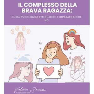 Saenz, Valeria Il complesso della brava ragazza: Guida psicologica per guarire e imparare a dire no Saenz, Valeria Il complesso della brava ragazza: Guida psicologica per guarire e imparare a dire no