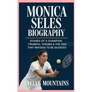 MOUNTAINS, EVELYN Monica Seles: Biography: Echoes of a Champion-Triumphs, trauma & the voice that refused to be silenced MOUNTAINS, EVELYN Monica Seles: Biography: Echoes of a Champion-Triumphs, trauma & the voice that refused to be silenced